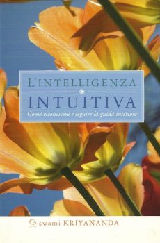 L'INTELLIGENZA INTUITIVA COME RICONOSCERE E SEGUIRE LA GUIDA INTERIORE di SWAMI KRIYANANDA