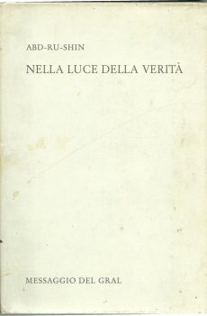 NELLA LUCE DELLA VERITA' - MESSAGGIO DEL GRAL VOLUME I di ABD-RU-SHIN