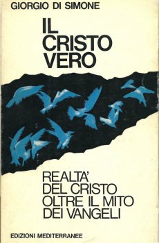 IL CRISTO VERO REALTA' DEL CRISTO OLTRE IL MITO DEI VANGELI di GIORGIO DI SIMONE