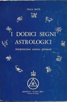 I DODICI SEGNI ASTROLOGICI INTERPRETAZIONE ESOTERICO  - SPIRITUALE di OLGA BATA'
