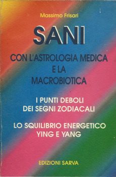 SANI CON L'ASTROLOGIA MEDICA E LA MACROBIOTICA di MASSIMO FRISARI