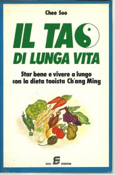 IL TAO DI LUNGA VITA STAR BENE E VIVERE A LUNGO CON LA DIETA TAOISTA CH'ANG MING di CHEE SOO