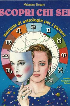 Scopri chi sei. Manuale di astrologia per i giovani. di Valentina Beggio