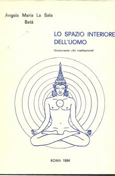 LO SPAZIO INTERIORE DELL'UOMO (avviamento alla meditazione) di ANGELA MARIA LA SALA BATA'