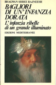 BAGLIORI DI UN'INFANZIA DORATA - L'INFANZIA RIBELLE DI UN GRANDE ILLUMINATO di BHAGWAN SHREE RAJNEESH