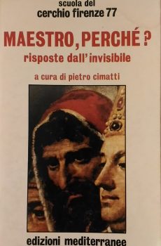 MAESTRO PERCHE' RISPOSTE DALL'INVISIBILE di SCUOLA DEL CERCHIO FIRENZE 77 A CURA DI PIETRO CIMATTI