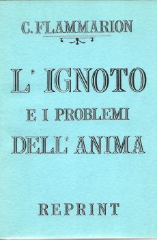 L'IGNOTO E I PROBLEMI DELL'ANIMA di CAMILLO FLAMMARION