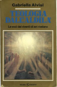 TEOLOGIA DALL'ALDILA' LE VOCI DEI VIVENTI DI IERI RIVELANO di GABRIELLA  ALVISI