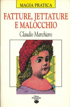FATTURE, JETTATURE E MALOCCHIO (MAGIA PRATICA) di CLAUDIO MARCHIARO