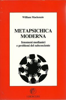 METAPSICHICA MODERNA fenomeni medianici e problemi del subcosciente di WILLIAM MACKENZIE