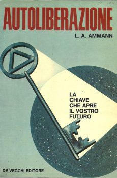 AUTOLIBERAZIONE LA CHIAVE CHE APRE IL VOSTRO FUTURO di L.A. AMMANN