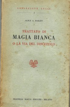 TRATTATO DI MAGIA BIANCA O LA VIA DEL DISCEPOLO di ALICE A. BAILEY