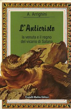L'Anticristo la venuta e il regno del vicario di Satana di A. Arrighini