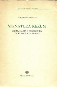 SIGNATURA RERUM SEGNI, MAGIA E CONOSCENZA DA PARACELSO A LEINBIZ di MASSIMO LUIGI BIANCHI