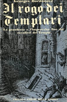 IL ROGO DEI TEMPLARI LA GRANDEZZA E L'IMPROVVISA FINE DEI CAVALIERI DEL TEMPIO di GEORGES BORDONOVE