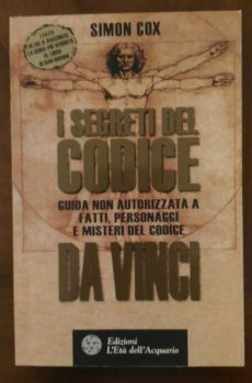 I SEGRETI DEL CODICE DA VINCI GUIDA NON AUTORIZZATA A FATTI PERSONAGGI E MISTERI DEL CODICE di SIMON COX