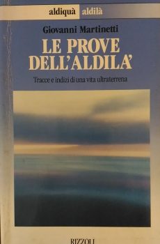 LE PROVE DELL'ALDILA' TRACCE ED INDIZI DI UNA VITA ULTRATERRENA di GIOVANNI MARTINETTI