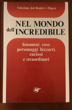 NEL MONDO DELL'INCREDIBILE FENOMENI COSE PERSONAGGI BIZZARRI CURIOSI E STRAORDINARI di SELEZIONE DAL READER'S DIGEST