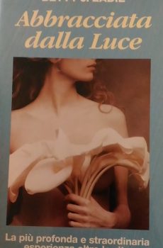 ABBRACCIATA DALLA LUCE LA PIU' PROFONDA E STRAORDINARIA ESPERIENZA OLTRE LA VITA di BETTY J. EADIE