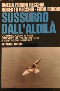 SUSSURRO DALL'ALDILA' COMUNICAZIONI E RIME RICEVUTE IN TELESCRITTURA E DETTAGGIO MENTALE di ONELIA FORONI RECCHIA ROBERTO RECCHIA EDDO FORONI
