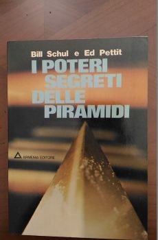 I POTERI SEGRETI DELLE PIRAMIDI di BILL SCHUL - ED PETTIT