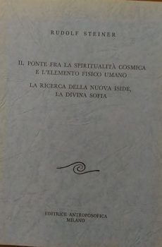 Il ponte fra la spiritualità cosmica e l'elemento fisico umano - La ricerca della nuova Iside - La divina Sofia di Rudolf Steiner