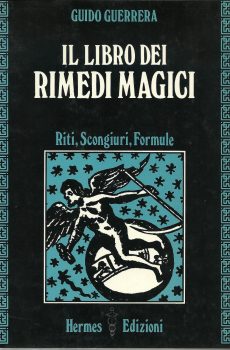 IL LIBRO DEI RIMEDI MAGICI - RITI SCONGIURI E FORMULE di GUIDO GUERRERA