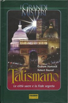 TALISMANO LE CITTA' SACRE E LA FEDE SEGRETA di GRAHAM HANCOCK - ROBERT BAUVAL
