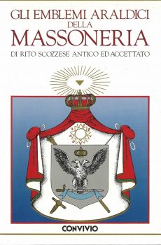 GLI EMBLEMI ARALDICI DELLA MASSONERIA   RITO SCOZZESE ANTICO ED ACCETTATO di GIORDANO GAMBERINI, GIOVANNI PICA, GIOVANNI GHINAZZI, LEONE BRASCHI