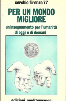 PER UN MONDO MIGLIORE UN INSEGNAMENTO PER L'UMANITA' DI OGGI E DI DOMANI di CERCHIO FIRENZE 77