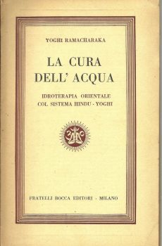 LA CURA DELL'ACQUA - IDROTERAPIA ORIENTALE COL SISTEMA INDU YOGHI di YOGHI RAMACHARAKA