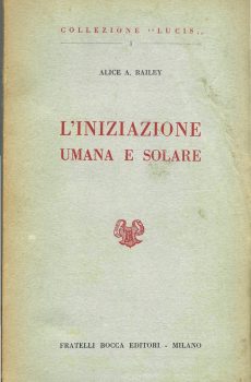L'INIZIAZIONE UMANA E SOLARE di ALICE A. BAILEY