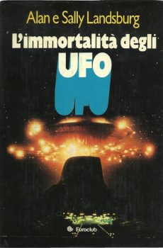 L'IMMORTALITA' DEGLI UFO di ALAN E SALLY LANDSBURG