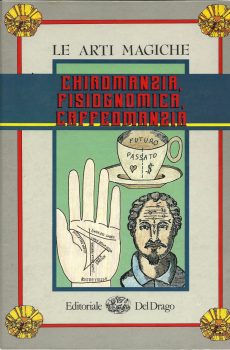 LE ARTI MAGICHE CHIROMANZIA, FISIOGNOMICA, CAFFEOMANZIA di AA. VV.